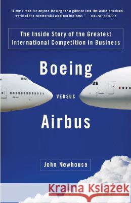 Boeing Versus Airbus: The Inside Story of the Greatest International Competition in Business John Newhouse 9781400078721 Vintage Books USA