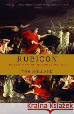 Rubicon: The Last Years of the Roman Republic Tom Holland 9781400078974 Anchor Books