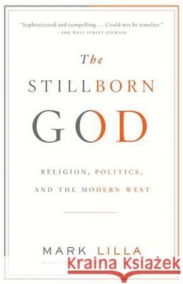 The Stillborn God: Religion, Politics, and the Modern West Lilla, Mark 9781400079131 Vintage Books USA