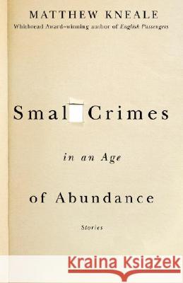 Small Crimes in an Age of Abundance Matthew Kneale 9781400079575 Anchor Books