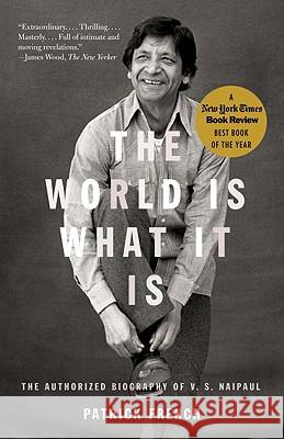The World Is What It Is: The Authorized Biography of V.S. Naipaul Patrick French 9781400079803