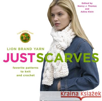 Lion Brand Yarn: Just Scarves - Favourite Patterns to Knit and Crochet Nancy J. Thomas 9781400080601 Clarkson N Potter Publishers