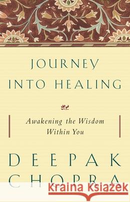 Journey Into Healing: Awakening the Wisdom Within You Deepak Chopra 9781400080694