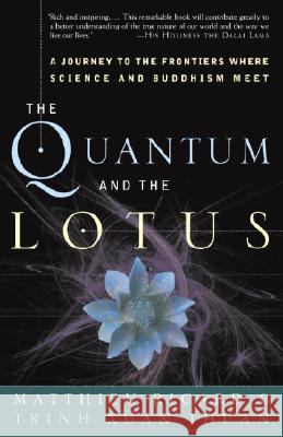 The Quantum and the Lotus: A Journey to the Frontiers Where Science and Buddhism Meet Trinh Xuan Thuan Matthieu Ricard 9781400080793 Three Rivers Press (CA)