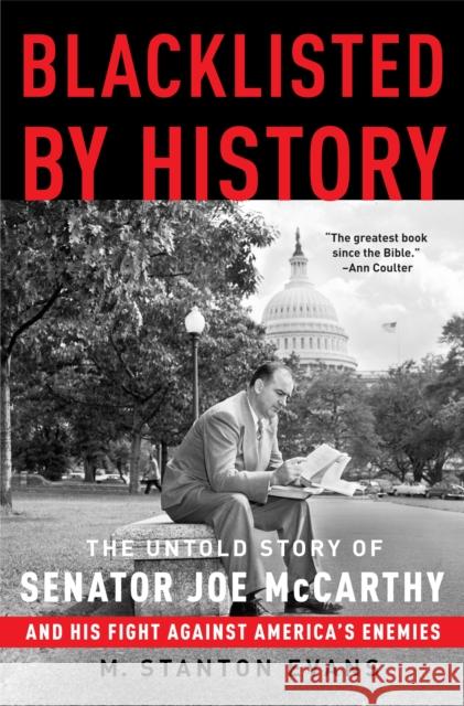 Blacklisted by History: The Untold Story of Senator Joe McCarthy and His Fight Against America's Enemies M. Stanton Evans 9781400081066