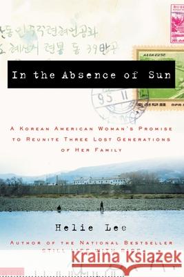 In the Absence of Sun: A Korean American Woman's Promise to Reunite Three Lost Generations of Her Family Helie Lee 9781400081387 Three Rivers Press (CA)