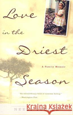 Love in the Driest Season: A Family Memoir Neely Tucker 9781400081608 Three Rivers Press (CA)