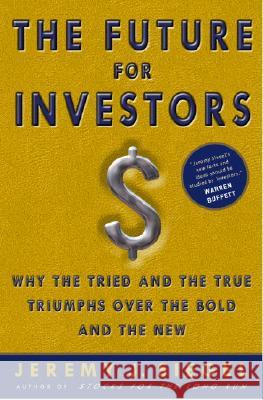 The Future for Investors: Why the Tried and the True Triumph Over the Bold and the New Siegel Jeremey J 9781400081981 0
