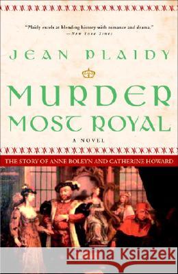 Murder Most Royal: The Story of Anne Boleyn and Catherine Howard Jean Plaidy 9781400082490 Three Rivers Press (CA)