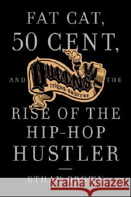 Queens Reigns Supreme: Fat Cat, 50 Cent, and the Rise of the Hip Hop Hustler Ethan Brown 9781400095230 Anchor Books