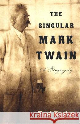 The Singular Mark Twain: A Biography Fred Kaplan 9781400095278 Anchor Books