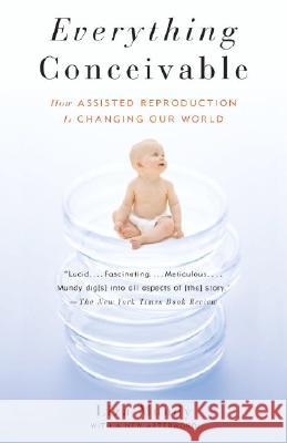 Everything Conceivable: How the Science of Assisted Reproduction Is Changing Our World Liza Mundy 9781400095377 Anchor Books