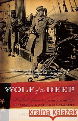 Wolf of the Deep: Raphael Semmes and the Notorious Confederate Raider CSS Alabama Stephen Fox 9781400095421 Vintage Books USA