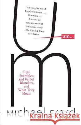 Um...: Slips, Stumbles, and Verbal Blunders, and What They Mean Michael Erard 9781400095438 Anchor Books