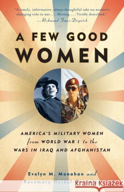 A Few Good Women: America's Military Women from World War I to the Wars in Iraq and Afghanistan Evelyn Monahan 9781400095605 Vintage Books USA