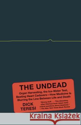 The Undead: Organ Harvesting, the Ice-Water Test, Beating-Heart Cadavers--How Medicine Is Blurring the Line Between Life and Death Dick Teresi 9781400096114 Vintage Books