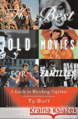 The Best Old Movies for Families: A Guide to Watching Together Ty Burr 9781400096862
