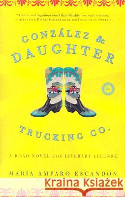 Gonzalez and Daughter Trucking Co.: A Road Novel with Literary License Maria Amparo Escandon 9781400097357 Three Rivers Press (CA)