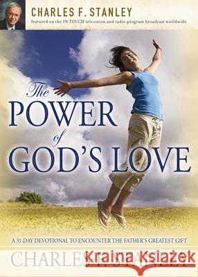 The Power of God's Love: A 31 Day Devotional to Encounter the Father's Greatest Gift Stanley, Charles F. 9781400200931
