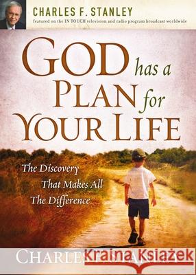 God Has a Plan for Your Life: The Discovery that Makes All the Difference Charles F. Stanley 9781400200962 Thomas Nelson Publishers