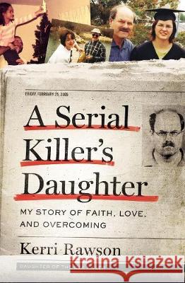 A Serial Killer's Daughter: My Story of Faith, Love, and Overcoming Kerri Rawson 9781400201754