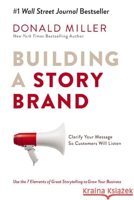 Building a StoryBrand: Clarify Your Message So Customers Will Listen Miller, Donald 9781400201839