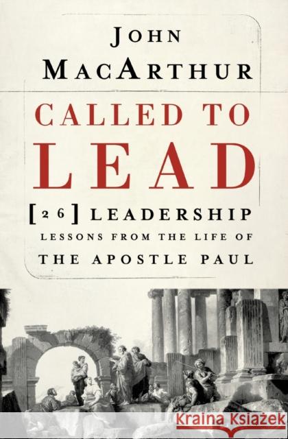 Called to Lead: 26 Leadership Lessons from the Life of the Apostle Paul John MacArthur 9781400202867