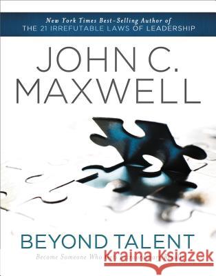 Beyond Talent: Become Someone Who Gets Extraordinary Results John C. Maxwell 9781400203574 Thomas Nelson Publishers