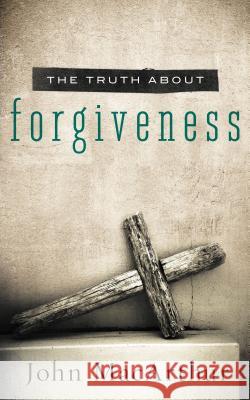 Truth about Forgiveness John MacArthur 9781400204151 Thomas Nelson Publishers