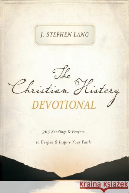 The Christian History Devotional: 365 Readings and Prayers to Deepen and Inspire Your Faith J. Stephen Lang 9781400204335 Thomas Nelson Publishers