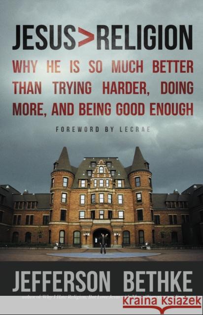 Jesus > Religion: Why He Is So Much Better Than Trying Harder, Doing More, and Being Good Enough Bethke, Jefferson 9781400205394 0