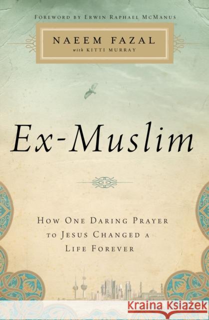 Ex-Muslim: How One Daring Prayer to Jesus Changed a Life Forever Fazal, Naeem 9781400206070