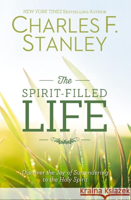 The Spirit-Filled Life: Discover the Joy of Surrendering to the Holy Spirit Charles F. Stanley 9781400206155