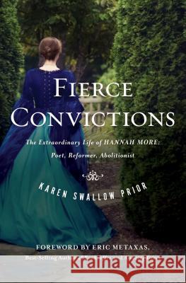 Fierce Convictions: The Extraordinary Life of Hannah More ?Poet, Reformer, Abolitionist Prior, Karen Swallow 9781400206254 Thomas Nelson Publishers