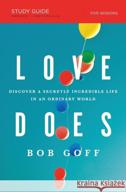 Love Does Bible Study Guide: Discover a Secretly Incredible Life in an Ordinary World Goff, Bob 9781400206278