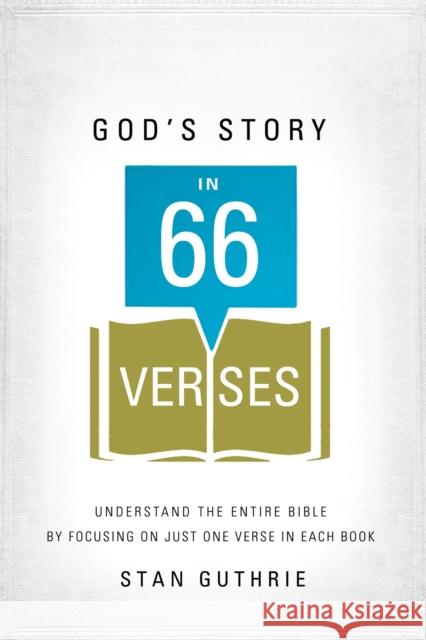God's Story in 66 Verses: Understand the Entire Bible by Focusing on Just One Verse in Each Book Stan Guthrie 9781400206421