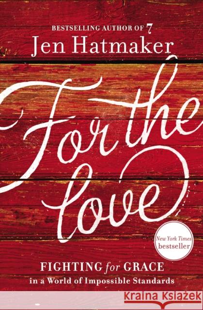 For the Love: Fighting for Grace in a World of Impossible Standards Jen Hatmaker 9781400207572 Thomas Nelson