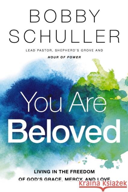You Are Beloved: Living in the Freedom of God’s Grace, Mercy, and Love Bobby Schuller 9781400207916