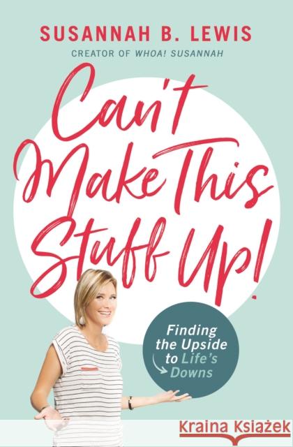 Can't Make This Stuff Up!: Finding the Upside to Life's Downs Susannah B. Lewis 9781400208012 Thomas Nelson