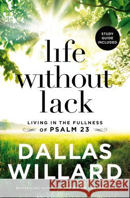 Life Without Lack: Living in the Fullness of Psalm 23 Dallas Willard 9781400208210