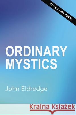 Ordinary Mystics John Eldredge 9781400208654