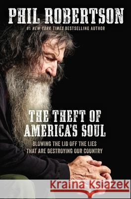 The Theft of America's Soul: Blowing the Lid Off the Lies That Are Destroying Our Country Phil Robertson 9781400210152 Thomas Nelson