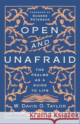 Open and Unafraid: The Psalms as a Guide to Life W. David O. Taylor 9781400210473 Thomas Nelson