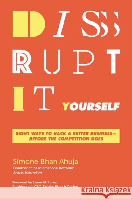 Disrupt-It-Yourself: Eight Ways to Hack a Better Business---Before the Competition Does Simone Bhan Ahuja 9781400210985 HarperCollins Leadership