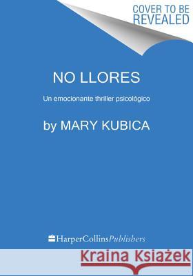No Llores: Un Emocionante Thriller Psicológico Kubica, Mary 9781400211210 HarperCollins Espa�ol