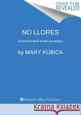 No Llores: Un Emocionante Thriller Psicológico Kubica, Mary 9781400211210