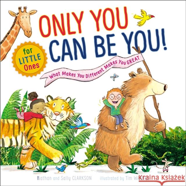 Only You Can Be You for Little Ones: What Makes You Different Makes You Great Nathan Clarkson Sally Clarkson Tim Warnes 9781400211449 Thomas Nelson