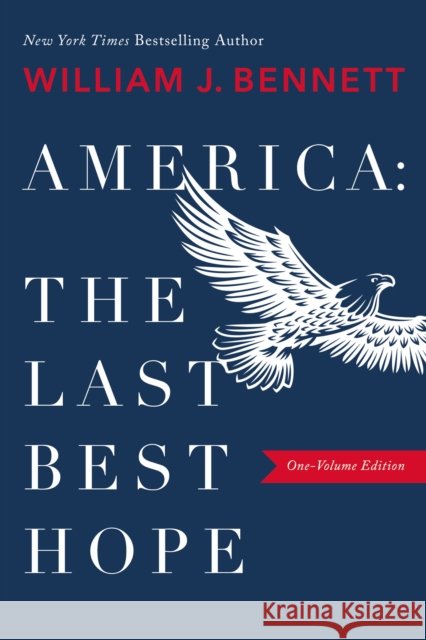 America–The Last Best Hope (One-Volume Edition): Explore the Discovery of the New World, the Revolutionary War, the Civil War, World War I, the Great Depression, World War II, the Civil Rights Movemen William J. Bennett 9781400212903