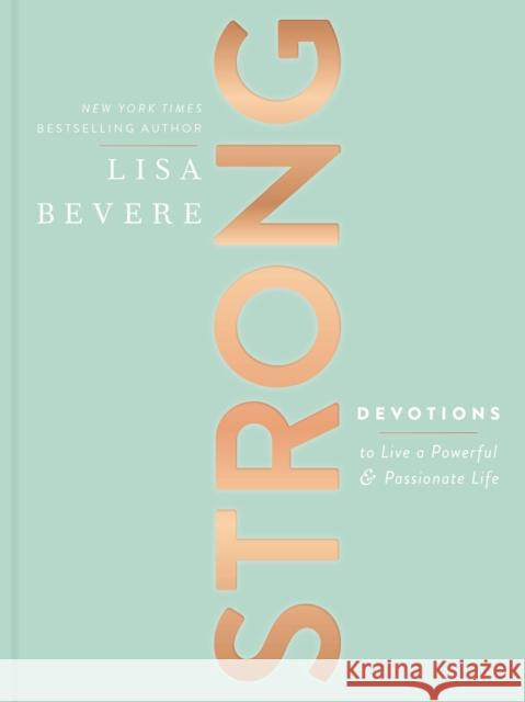 Strong: Devotions to Live a Powerful and Passionate Life (A 90-Day Devotional) Lisa Bevere 9781400213139