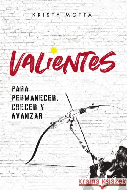 Valientes: Para permanecer, crecer y avanzar Motta, Kristy 9781400213559 Vida Publishers